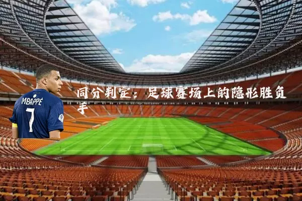同分判定：足球赛场上的隐形胜负手