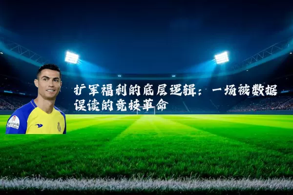 扩军福利的底层逻辑:一场被数据误读的竞技革命