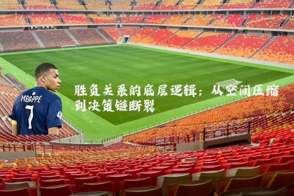 胜负关系的底层逻辑:从空间压缩到决策链断裂