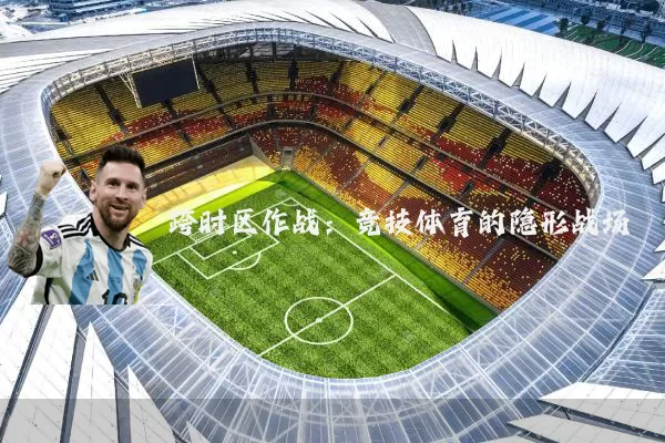 跨时区作战:竞技体育的隐形战场