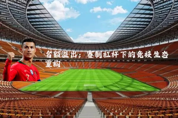 名额溢出:赛制杠杆下的竞技生态重构
